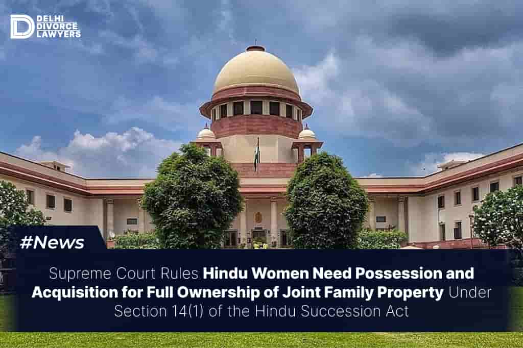 Supreme Court Rules Hindu Women Need Possession and Acquisition for Full Ownership of Joint Family Property Under Section 14(1) of the Hindu Succession Act