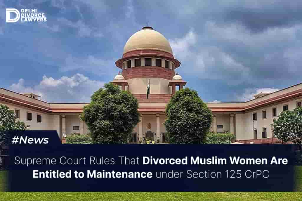 Supreme Court Rules That Divorced Muslim Women Are Entitled to Maintenance under Section 125 CrPC