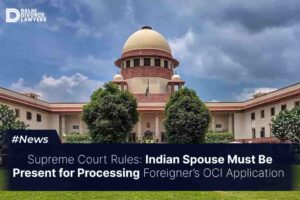 Indian Spouse Must Be Present for Processing Foreigner’s OCI Application