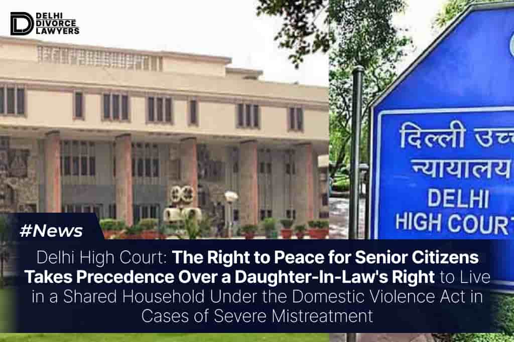 Right to Peace for Senior Citizens Takes Precedence Over a Daughter-In-Law's Right to Live in a Shared Household Under the Domestic Violence Act in Cases of Severe Mistreatment