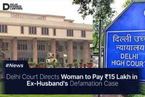 Delhi Court Directs Woman to Pay ₹15 Lakh in Ex-Husband's Defamation Case