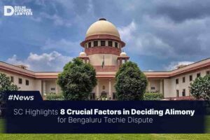 Supreme Court Highlights 8 Crucial Factors in Deciding Alimony for Bengaluru Techie Dispute