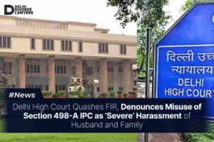 Misuse of Section 498A IPC as ‘Severe’ Harassment of Husband and Family