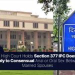 Delhi High Court Holds Section 377 IPC Does Not Apply to Consensual Anal or Oral Sex Between Married Spouses