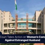 Delhi Court Takes Action on Woman’s Complaint Against Estranged Husband