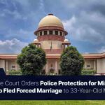 Supreme Court Orders Police Protection for Minor Girl Who Fled Forced Marriage