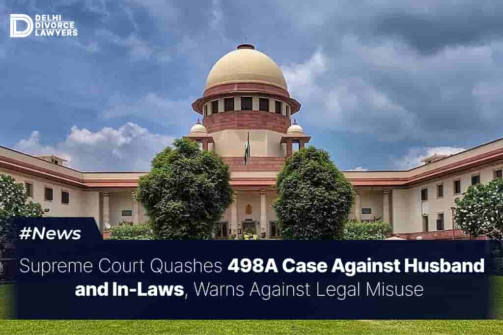 Supreme Court Quashes 498A Case Against Husband and In-Laws, Warns Against Legal Misuse