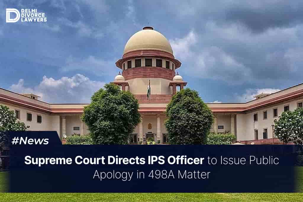 Supreme Court Directs IPS Officer to Issue Public Apology in 498A Matter