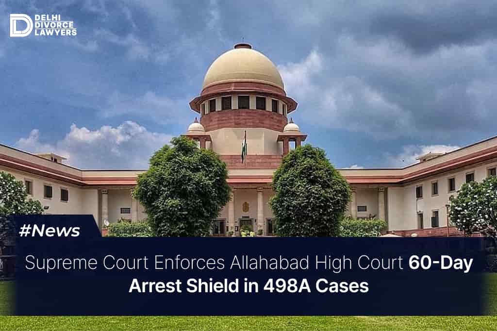 Supreme Court Enforces Allahabad High Court 60-Day Arrest Shield in 498A Cases
