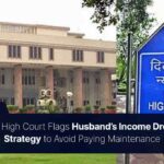 Delhi High Court Flags Husband’s Income Drop as Strategy to Avoid Paying Maintenance